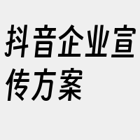 抖音企业宣传方案