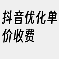 抖音优化单价收费