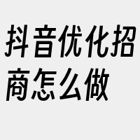 抖音优化招商怎么做