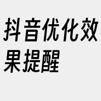 抖音优化效果提醒