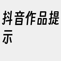 抖音作品提示