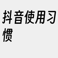 抖音使用习惯