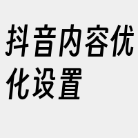 抖音内容优化设置