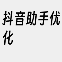 抖音助手优化