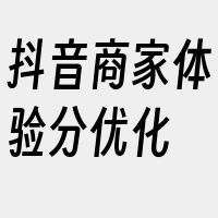 抖音商家体验分优化