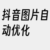 抖音图片自动优化