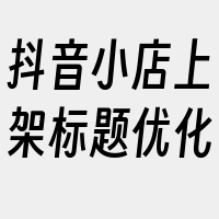 抖音小店上架标题优化