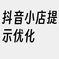 抖音小店提示优化