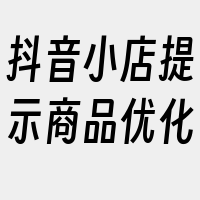 抖音小店提示商品优化