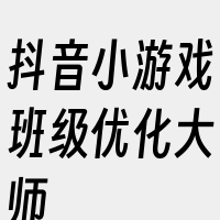 抖音小游戏班级优化大师