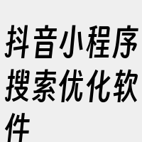 抖音小程序搜索优化软件