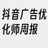 抖音广告优化师周报