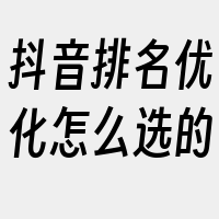 抖音排名优化怎么选的