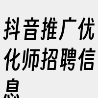 抖音推广优化师招聘信息