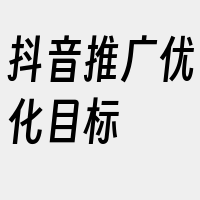 抖音推广优化目标