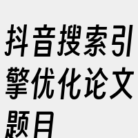 抖音搜索引擎优化论文题目