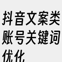 抖音文案类账号关键词优化