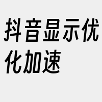 抖音显示优化加速