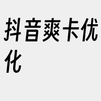 抖音爽卡优化