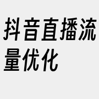 抖音直播流量优化