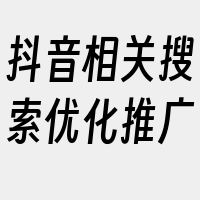 抖音相关搜索优化推广