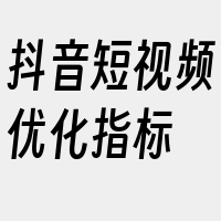 抖音短视频优化指标