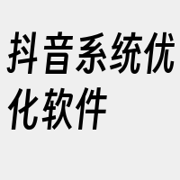 抖音系统优化软件