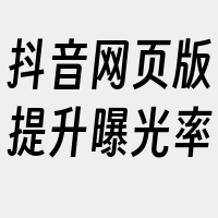 抖音网页版提升曝光率