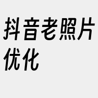 抖音老照片优化