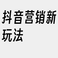 抖音营销新玩法