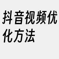 抖音视频优化方法