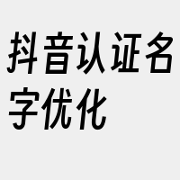 抖音认证名字优化