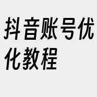 抖音账号优化教程