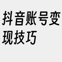 抖音账号变现技巧