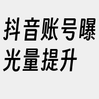 抖音账号曝光量提升