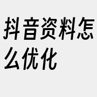 抖音资料怎么优化