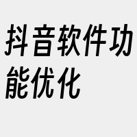 抖音软件功能优化