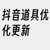 抖音道具优化更新