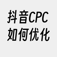 抖音CPC如何优化