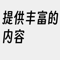 提供丰富的内容