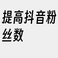 提高抖音粉丝数