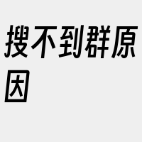 搜不到群原因