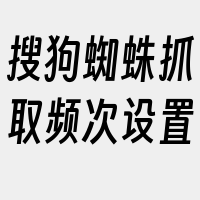 搜狗蜘蛛抓取频次设置