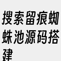 搜索留痕蜘蛛池源码搭建