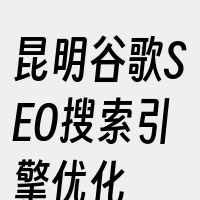 昆明谷歌SEO搜索引擎优化