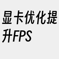 显卡优化提升FPS