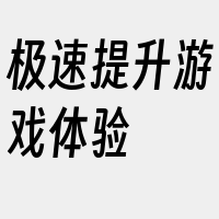 极速提升游戏体验