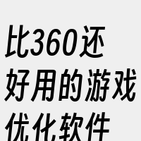 比360还好用的游戏优化软件