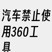 汽车禁止使用360工具