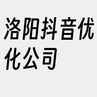 洛阳抖音优化公司